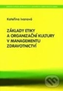 Národní centrum ošetrovatelství Základy etiky a organizační kultury v managementu zdravotnictví - Kateřina Ivanová