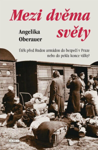 Mezi dvěma světy - Útěk před Rudou armádou do bezpečí v Praze nebo do pekla konce války? - Angelika Oberauer