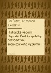 Historické vědomí obyvatel České republiky perspektivou sociologického výzkumu Jiří Šubrt, Jiří