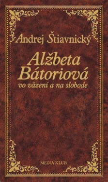 Alžbeta Bátoriová vo väzení a na slobode - Andrej Štiavnický