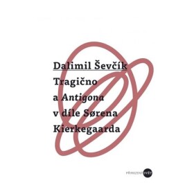 Tragično Antigona díle Sorena Kierkegaarda Dalimil Ševčík