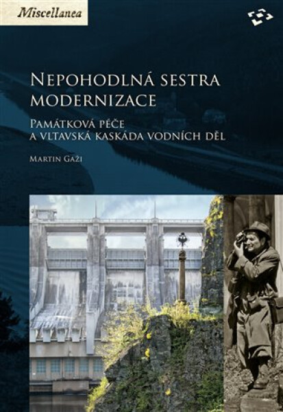 Nepohodlná sestra modernizace - Památková péče a vltavská kaskáda vodních děl - Martin Gaži
