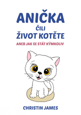 Anička čili život kotěte aneb Jak se stát kýmkoliv - Christin James