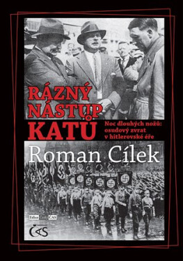 Rázný nástup katů - Noc dlouhých nožů: osudový zvrat v hitlerovské éře - Roman Cílek