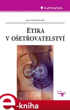 Etika v ošetřovatelství - Jana Kutnohorská e-kniha