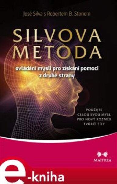 Silvova metoda ovládání mysli pro získání pomoci z druhé strany. Použijte celou svou mysl pro nový rozměr tvůrčí síly - José Silva, Robert B. Stone e-kniha