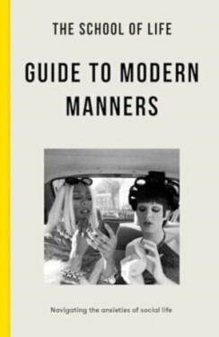 The School of Life Guide to Modern Manners: how to navigate The dilemmas of social Life