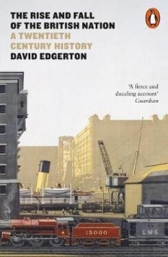 The Rise and Fall of the British Nation : A Twentieth-Century History - David Edgerton