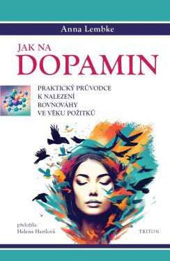 Jak na dopamin - Praktický průvodce k nalezení rovnováhy ve věku požitků - Anna Lembke