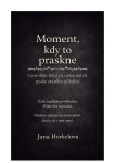 Moment, kdy to praskne - Jana Horkelová