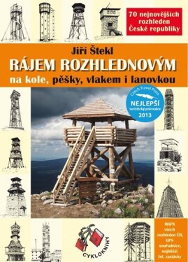 Rájem rozhlednovým na kole, pěšky, vlakem i lanovkou - 70 nejnovějších rozhleden České republiky - Jiří Štekl