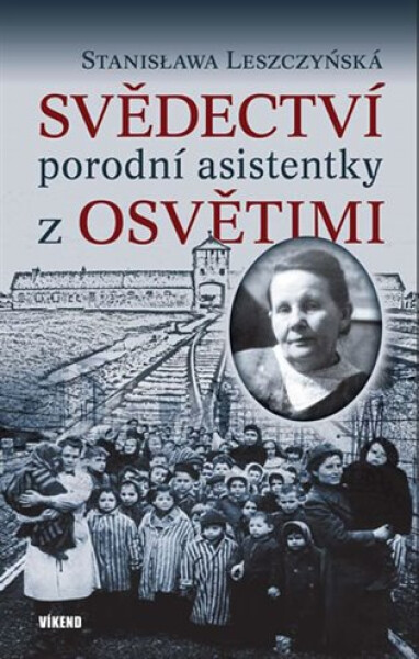 Svědectví porodní asistentky z Osvětimi - Stanisława Leszczyńská