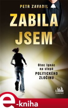 Zabila jsem. Otec Ignác na stopě politického zločinu - Petr Zavadil e-kniha