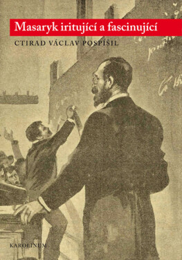 Masaryk iritující a fascinující - Ctirad V. Pospíšil