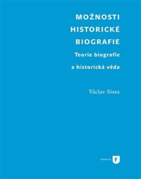 Možnosti historické biografie - Teorie biografie a historická věda - Václav Sixta