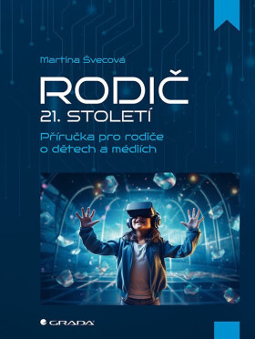 Rodič 21. století - Příručka pro rodiče o dětech a médiích - Martina Švecová