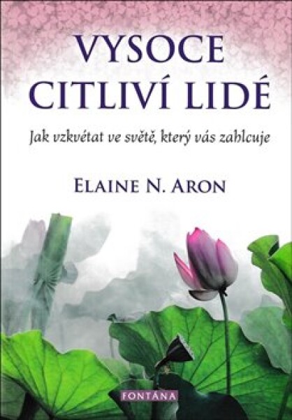 Vysoce citliví lidé - Jak vzkvétat ve světě, který vás zahlcuje - Elaine N. Aron