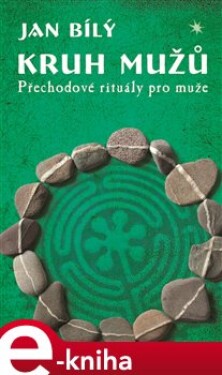 Kruh mužů. Přechodové rituály pro muže - Jan Bílý e-kniha