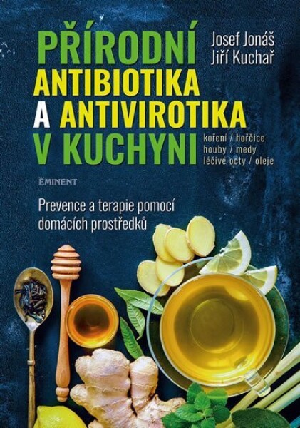 Přírodní antibiotika a antivirotika v kuchyni - Prevence a terapie pomocí domácích prostředků - Josef Jonáš