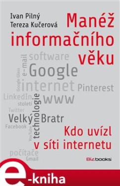 Manéž informačního věku. Kdo uvízl v síti internetu - Tereza Kučerová, Ivan Pilný e-kniha
