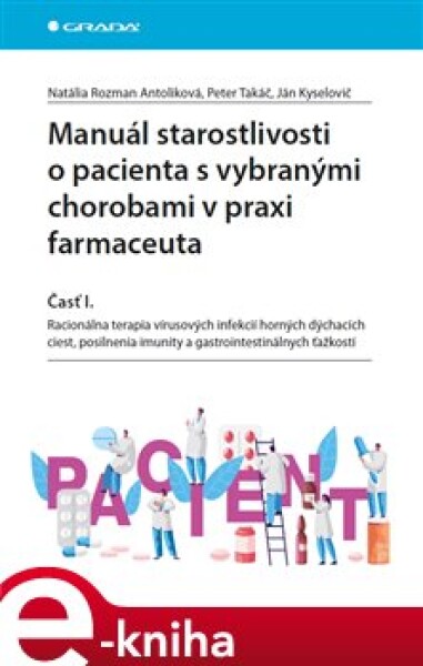 Manuál starostlivosti o pacienta s vybranými chorobami v praxi farmaceuta. Časť I. - Peter Takáč, Ján Kyselovič, Natália Rozman Antoliková e-kniha