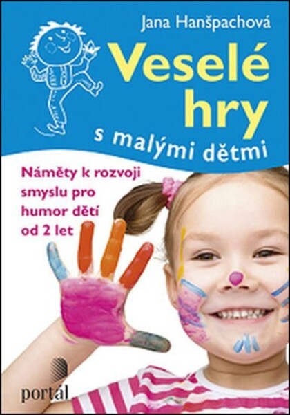 Veselé hry s malými dětmi - Náměty k rozvoji smyslu pro humor dětí od 2 let - Jana Hanšpachová