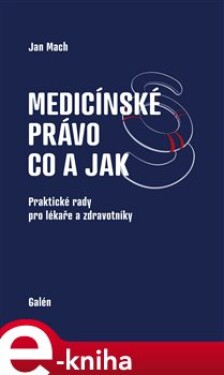 Medicínské právo - co a jak. Praktické rady pro lékaře a zdravotníky - Jan Mach e-kniha