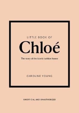 Little Book of Chloe: The story of the iconic brand - Caroline Young