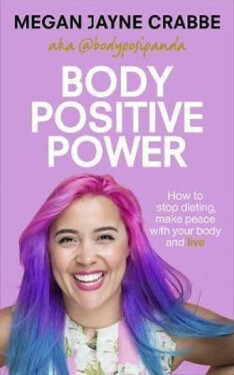 Body Positive Power : How to stop dieting, make peace with your body and live - Megan Jayne Crabbe