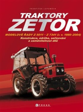 Traktory Zetor - Modelové řady Z 5011 - Z 7341 (r. v. 1980 - 2004) - Konstrukce, údržba, seřizování a zaměnitelnost dílů, 2. vydání - František Lupoměch