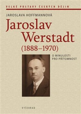 Jaroslav Werstadt (1888-1970). minulosti pro přítomnost Jaroslava Hoffmannová