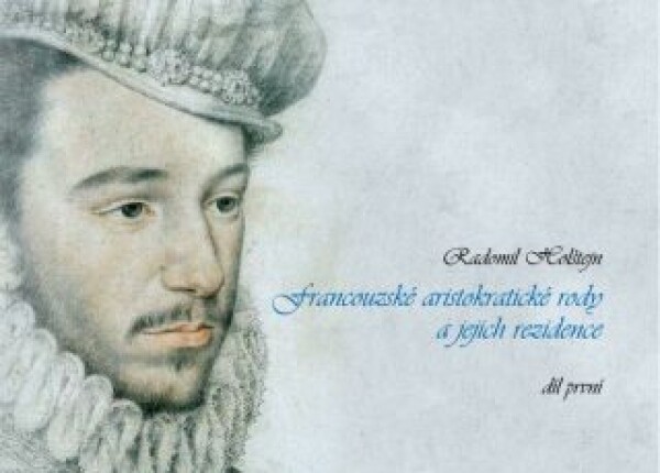 Francouzské aristokratické rody jejich rezidence/ díl první Radomil Holštejn