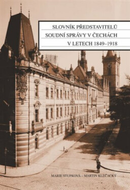 Slovník představitelů soudní správy Čechách letech 1849-1918 Martin Klečacký,