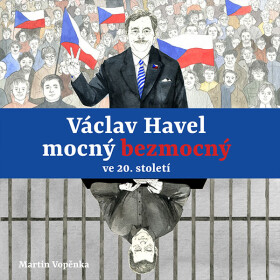 Václav Havel – mocný bezmocný ve 20. století - Martin Vopěnka