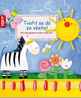 TOPP Tvořit se dá ze všeho! Více než 300 nápadů pro malé i velké ruce - Pia Pedevilla