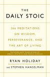 The Daily Stoic: 366 Meditations on Wisdom, Perseverance, and The Art of Living Ryan Holiday