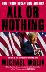 All or Nothing: How Trump Recaptured America - Michael Wolff