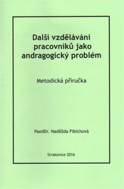 Další vzdělávání pracovníků jako andragogický problém Naděžda Fibichová