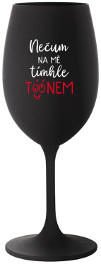 NEČUM NA MĚ TÍMHLE TÓÓNEM černá sklenice NA víno 350 ml