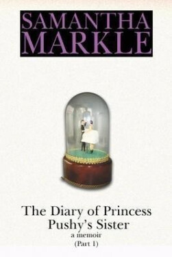 The Diary of Princess Pushy´s Sister : A Memoir Part 1 - Samantha Markle