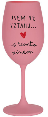 JSEM VE VZTAHU S TÍMTO VÍNEM - růžová sklenice na víno 350 ml