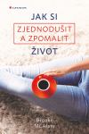 Jak si zjednodušit a zpomalit život - Brooke McAlaryová