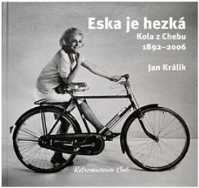 Eska je hezká - Kola z Chebu 1892-2006 - Jan Králík