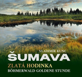 Šumava - Zlatá hodinka / Böhmerwald Goldene Stunde - Vladimír Kunc