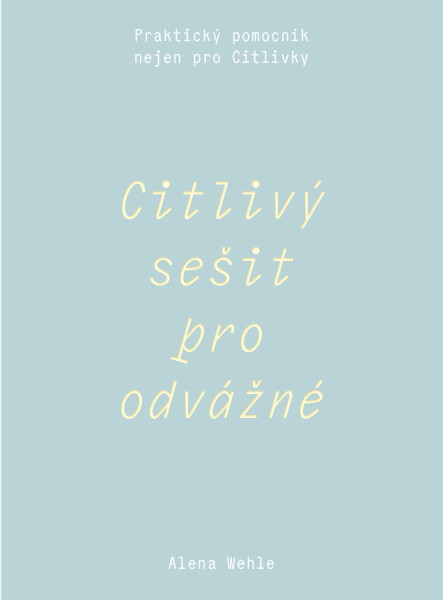Citlivý sešit pro odvážné - Praktický pomocník nejen pro Citlivky - Alena Wehle