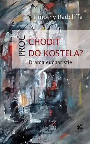 Proč chodit do kostela? - Drama eucharistie - Timothy Radcliffe