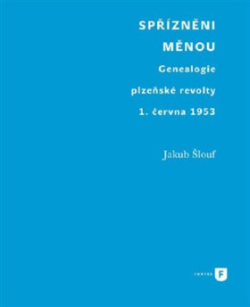Spřízněni měnou - Genealogie plzeňské revolty 1. června 1953 - Jakub Šlouf
