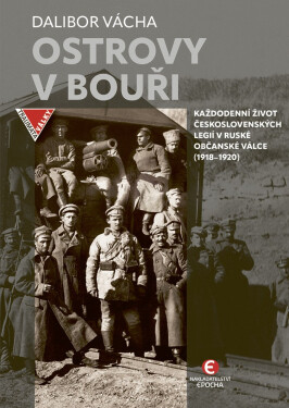 Ostrovy v bouři - Každodenní život československých legií v ruské občanské válce (1918–1920) - Dalibor Vácha