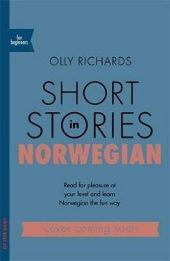 Short Stories in Norwegian for Beginners : Read for pleasure at your level, expand your vocabulary and learn Norwegian the fun way! - Olly Richards