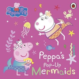 Peppa Pig: Peppa´s Pop-Up Mermaids - kolektiv autorů